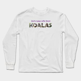 Just A Guy Who Loves Koalas - Wildlife oil painting wordart Long Sleeve T-Shirt